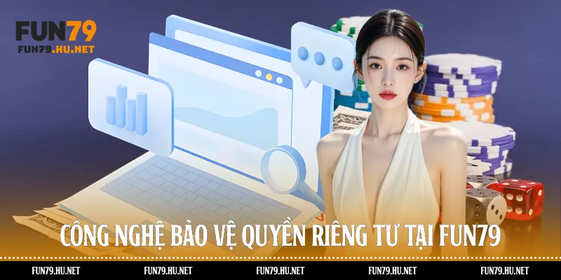 Công nghệ bảo vệ quyền riêng tư tại Fun79
