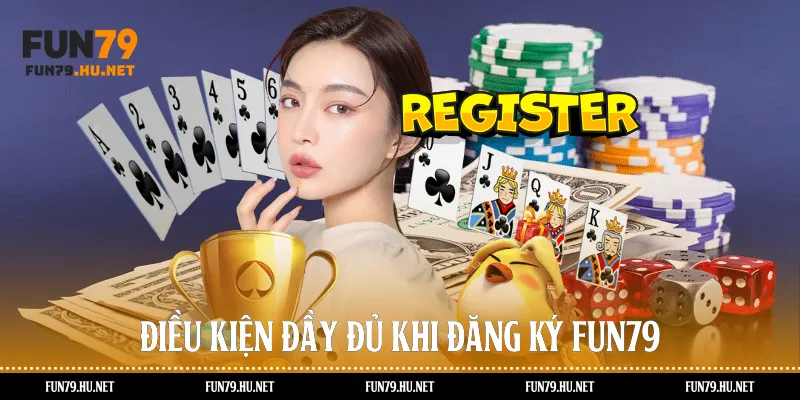 Điều kiện đầy đủ khi đăng ký Fun79