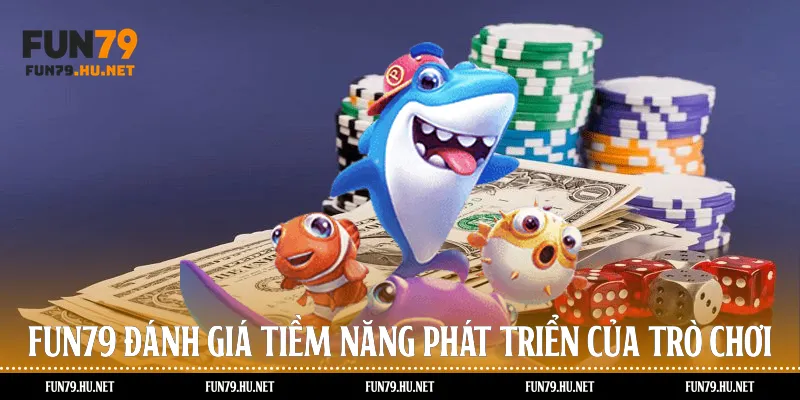 Fun79 đánh giá tiềm năng phát triển của trò chơi