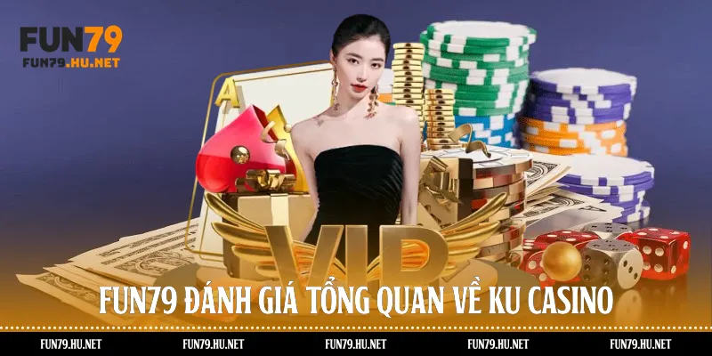 Fun79 đánh giá tổng quan về KU Casino