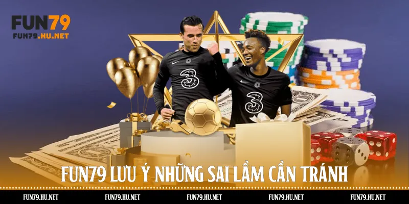 Fun79 lưu ý những sai lầm cần tránh