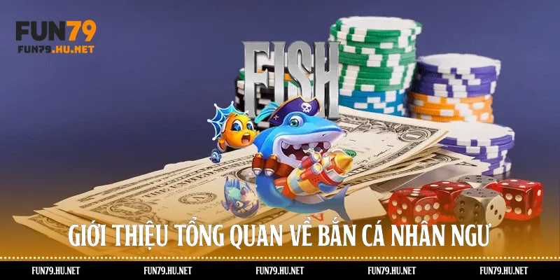 Giới thiệu tổng quan về bắn cá Nhân Ngư