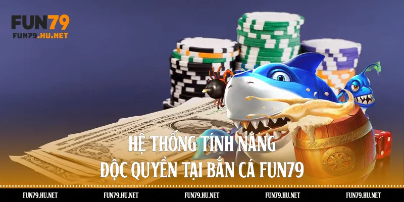 Hệ thống tính năng độc quyền tại bắn cá Fun79