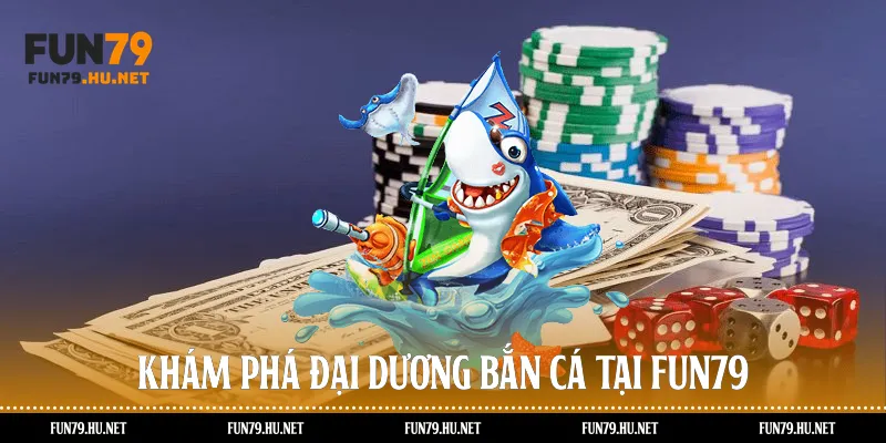 Khám phá đại dương bắn cá tại Fun79