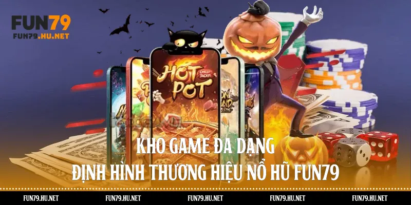 Kho game đa dạng định hình thương hiệu nổ hũ Fun79