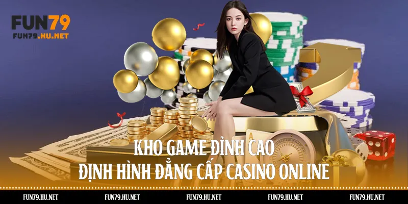 Kho game đỉnh cao định hình đẳng cấp casino online 