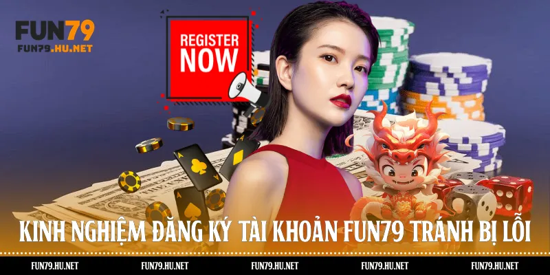 Kinh nghiệm đăng ký tài khoản Fun79 tránh bị lỗi 