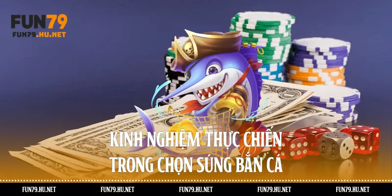Kinh nghiệm thực chiến trong chọn súng bắn cá 