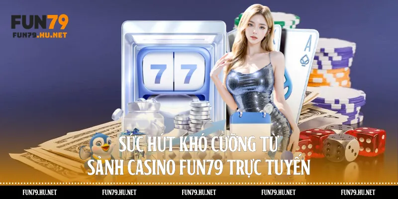 Sức hút khó cưỡng từ sảnh casino Fun79 trực tuyến