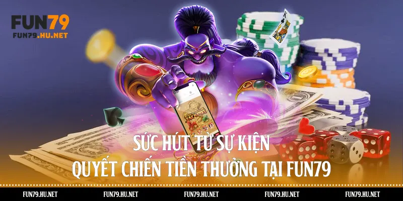 Sức hút từ sự kiện quyết chiến tiền thưởng tại Fun79