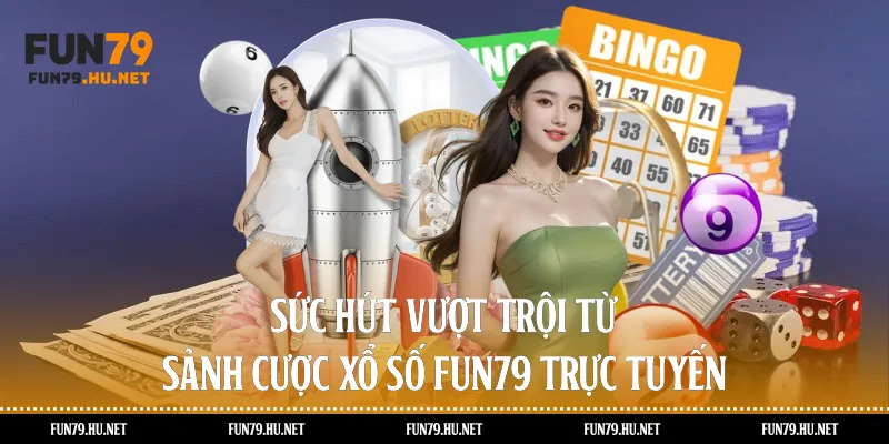 Sức hút vượt trội từ sảnh cược xổ số Fun79 trực tuyến