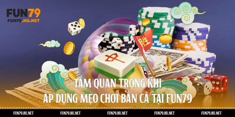 Tầm quan trọng khi áp dụng mẹo chơi bắn cá tại Fun79