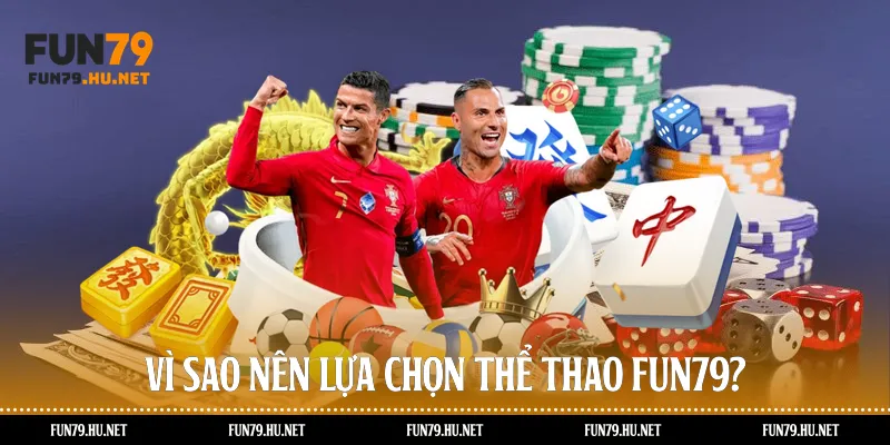 Vì sao nên lựa chọn thể thao Fun79?