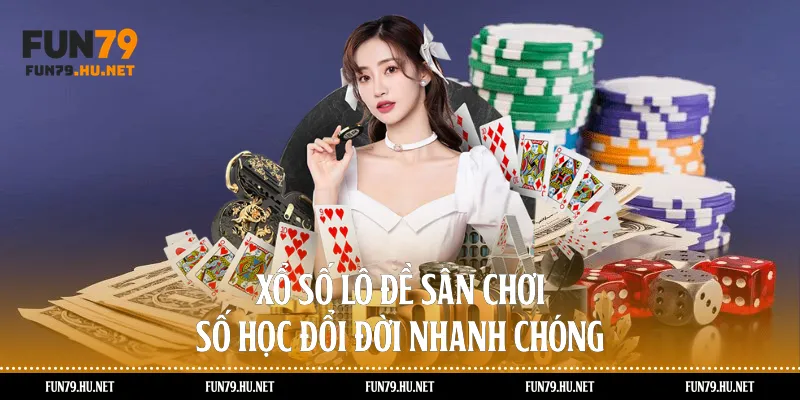 Xổ số lô đề – Sân chơi số học đổi đời nhanh chóng